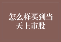 如何正确购买当天上市的新股：策略与技巧