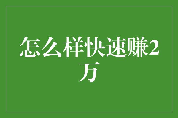 怎么样快速赚2万