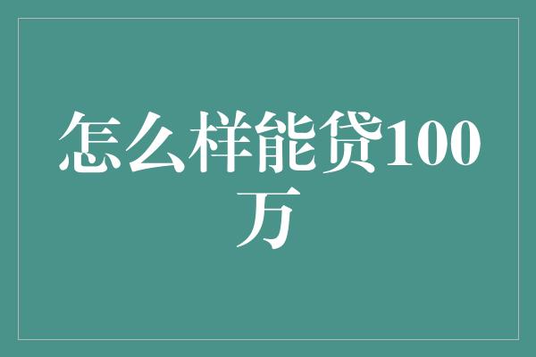 怎么样能贷100万