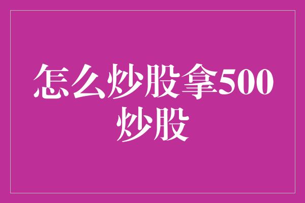 怎么炒股拿500炒股