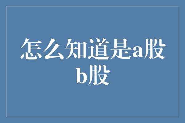 怎么知道是a股b股