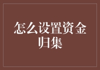 怎么设置资金归集——从账户管理到资金集中处理的专业指南