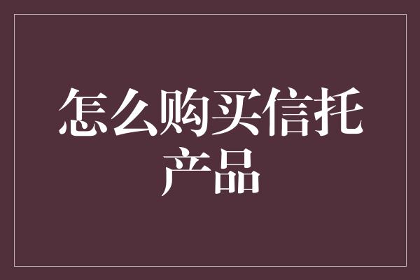 怎么购买信托产品