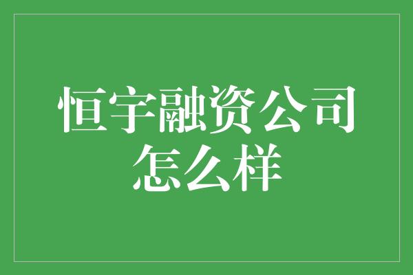 恒宇融资公司怎么样