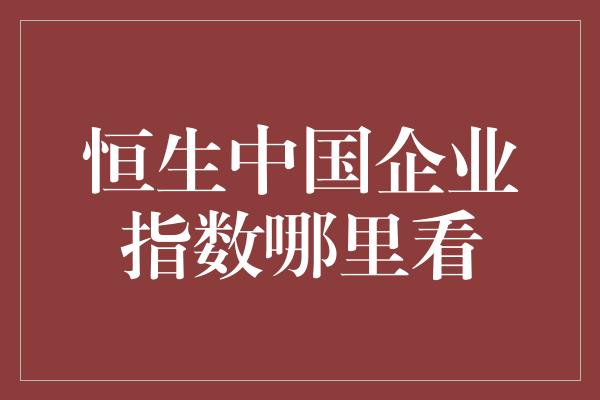 恒生中国企业指数哪里看