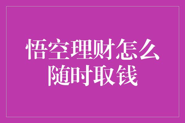 悟空理财怎么随时取钱