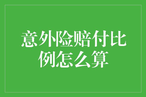 意外险赔付比例怎么算