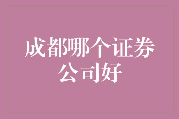 成都哪个证券公司好