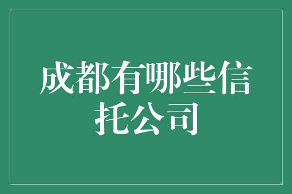 成都有哪些信托公司