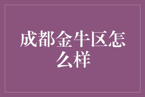 成都金牛区怎么样