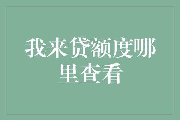 我来贷额度哪里查看