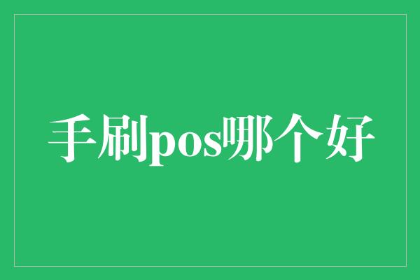 手刷pos哪个好