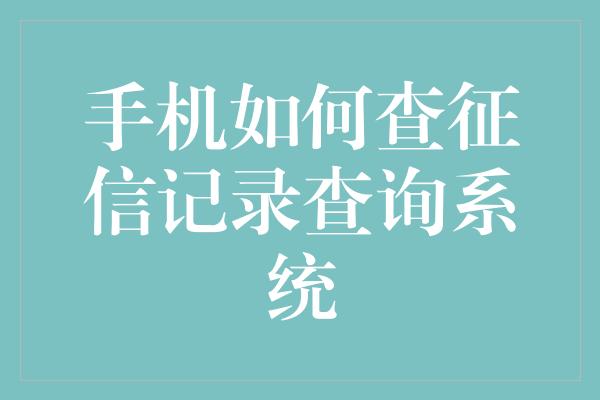 手机如何查征信记录查询系统