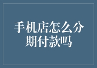 手机店分期付款大揭秘：你也可以成为分期达人！