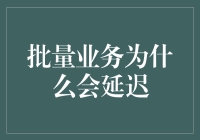 批量业务为什么总是延迟：从源头到细节的全方位解析