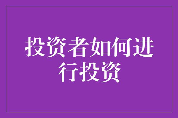 投资者如何进行投资