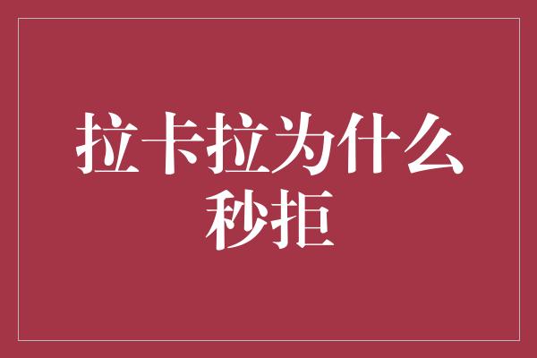 拉卡拉为什么秒拒