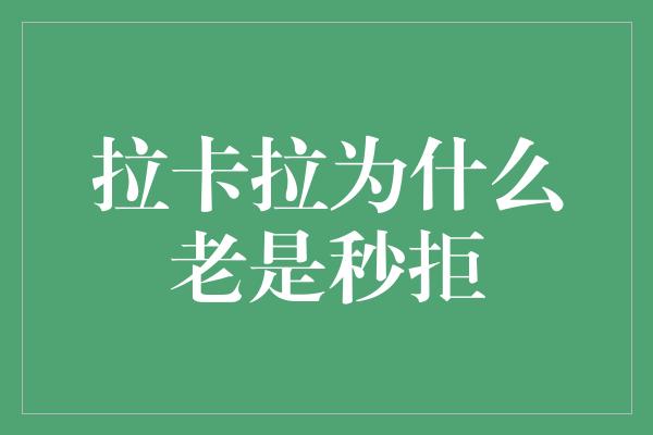 拉卡拉为什么老是秒拒