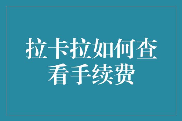 拉卡拉如何查看手续费