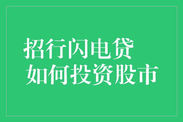 招行闪电贷     如何投资股市