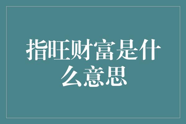 指旺财富是什么意思