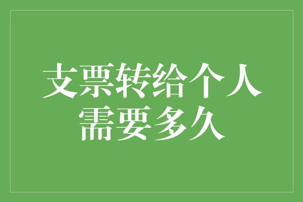 支票转给个人需要多久