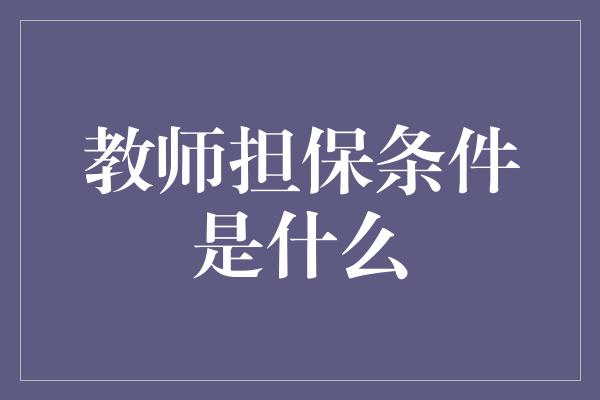 教师担保条件是什么