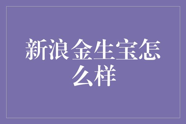 新浪金生宝怎么样