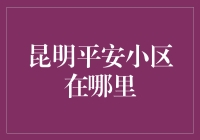 昆明平安小区——你的财富安全港湾？