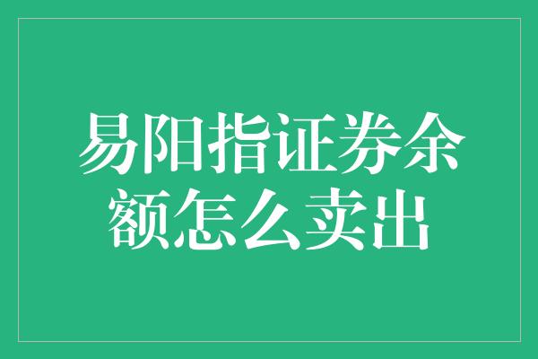 易阳指证券余额怎么卖出