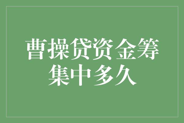 曹操贷资金筹集中多久