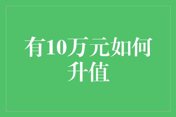 有10万元如何升值