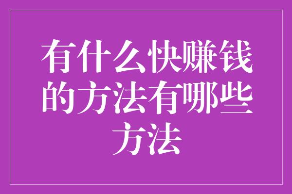 有什么快赚钱的方法有哪些方法