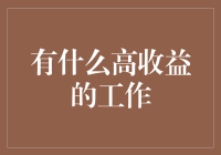 高收益工作的探索与发现：新兴领域与传统行业的完美碰撞