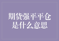 期货强平平仓操作解析：规避风险的保障机制