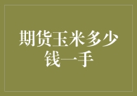 期货玉米多少钱一手？我来给你算算这笔账！