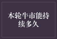 本轮牛市能持续多久：市场周期与经济驱动力的深度分析