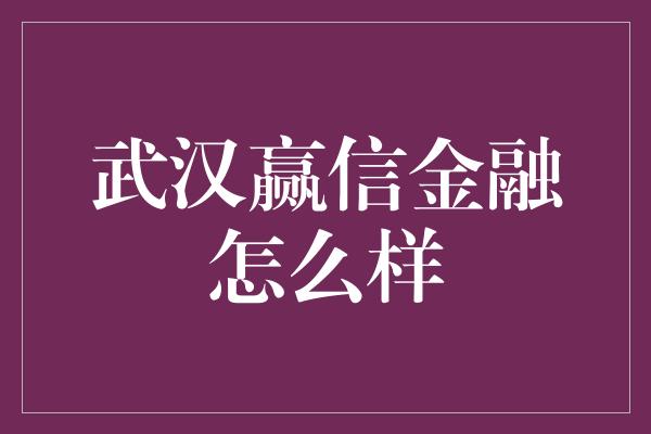 武汉赢信金融怎么样