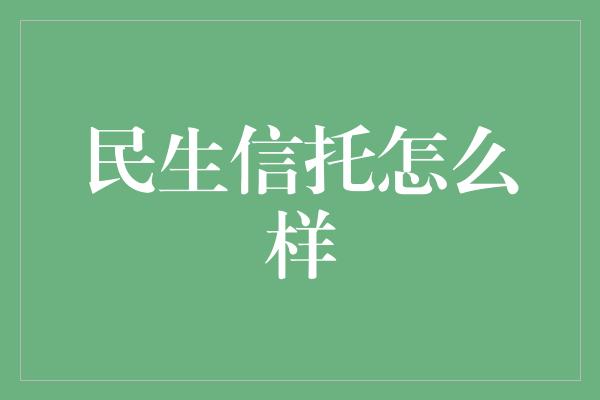 民生信托怎么样