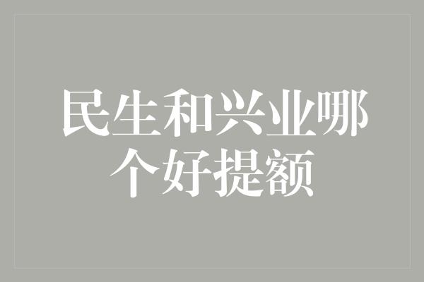 民生和兴业哪个好提额