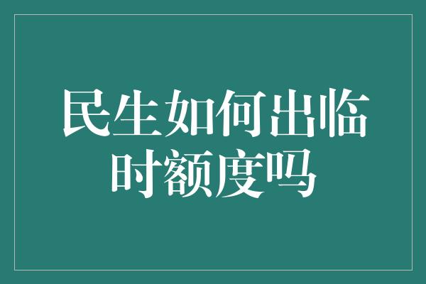 民生如何出临时额度吗