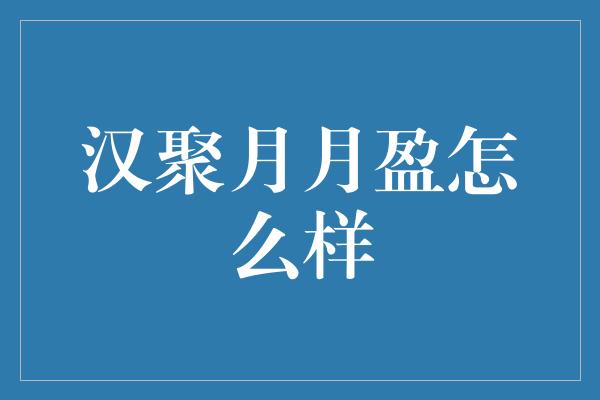 汉聚月月盈怎么样