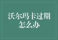 沃尔玛卡过期了？别慌，这里有解决办法！