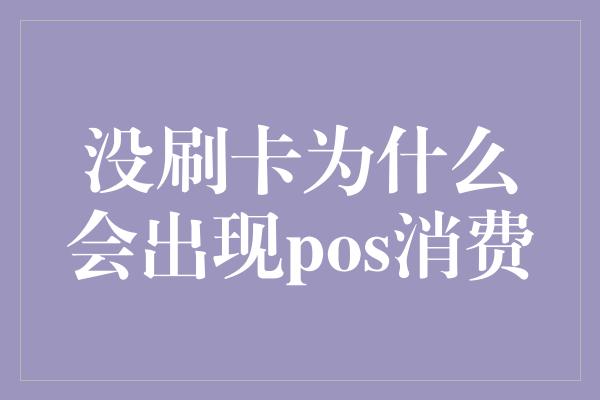 没刷卡为什么会出现pos消费