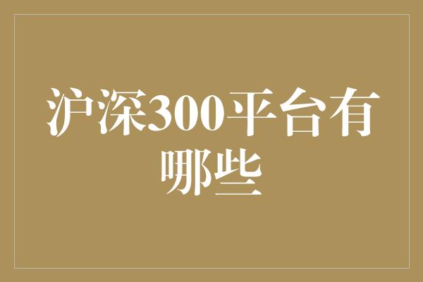 沪深300平台有哪些