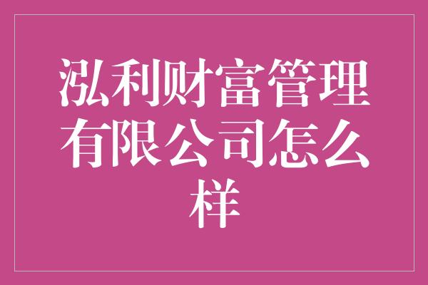 泓利财富管理有限公司怎么样