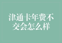 津通卡年费不交会怎么样？你是不是也想当卡神？