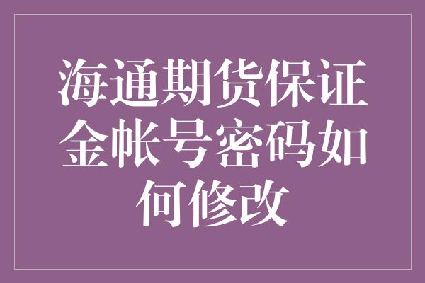 海通期货保证金帐号密码如何修改