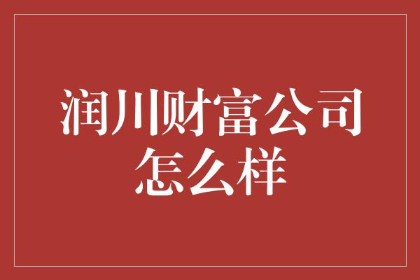 润川财富公司怎么样