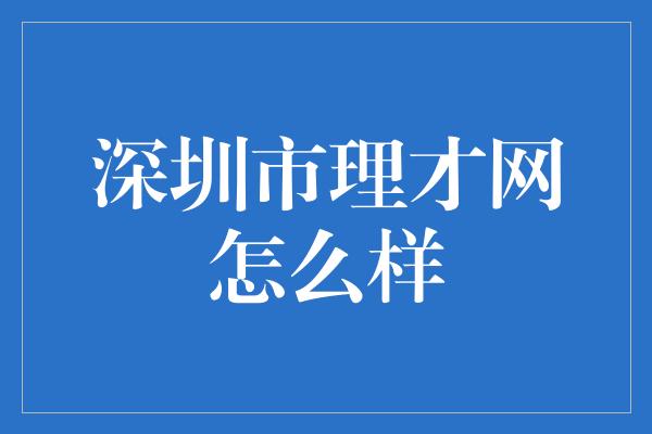 深圳市理才网怎么样